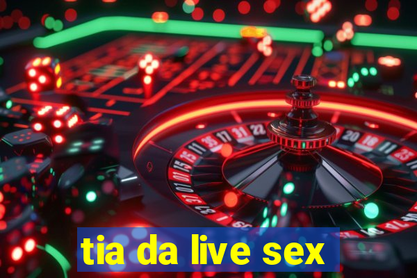 tia da live sex